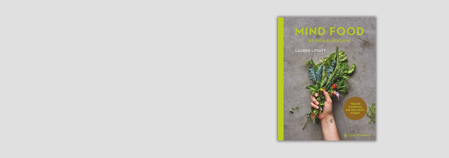 Das Buch "Mind Food" von Lauren Lovatt, erschienen im Gerstenberg Verlag präsentiert kreative, veganze Rezepte.