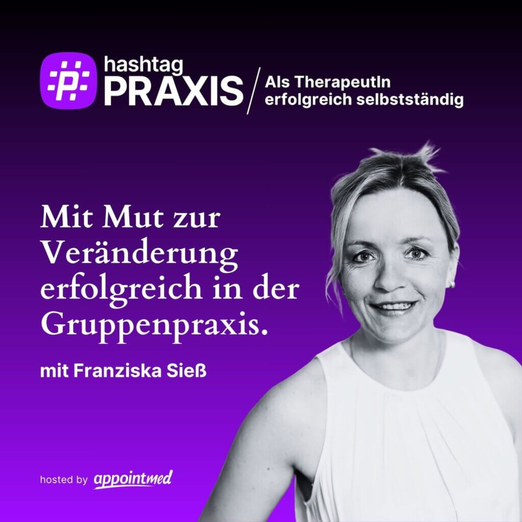 Mit Mut zur Veränderung erfolgreich in der Gruppenpraxis: Franziska Sieß im Gespräch im hashtagPRAXIS Podcast.